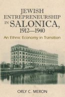 Orly C Meron - Jewish Entrepreneurship in Salonica, 1912-1940: An Ethnic Economy in Transition - 9781845192617 - V9781845192617