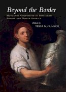 Tessa Murdoch (Ed.) - Beyond the Border: Huguenot Goldsmiths in Northern Europe and North America - 9781845192624 - V9781845192624