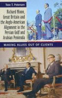 Tore T. Petersen - Richard Nixon, Great Britain and the Anglo-American Alignment in the Persian Gulf and Arabian Peninsula: Making Allies Out of Clients - 9781845192778 - V9781845192778