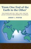Jeremy I. Pfeffer - From One End of the Earth to the Other: The London Bet Din, 1805-1855, and the Jewish Convicts Transported to Australia - 9781845192938 - V9781845192938