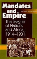 Michael D Callahan - Mandates and Empire: The League of Nations and Africa, 1914-1931 - 9781845192976 - V9781845192976