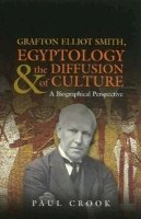 Paul Crook - Grafton Elliot Smith, Egyptology & the Diffusion of Culture - 9781845194819 - V9781845194819