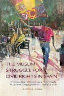 Aitana Guia - The Muslim Struggle for Civil Rights in Spain, 19852010: Promoting Democracy Through Islamic Engagement (Sussex Studies in Spanish History) - 9781845195816 - V9781845195816