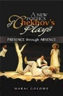 Harai Golomb - A New Poetics of Chekhov's Plays: Presence Through Absence - 9781845196240 - V9781845196240