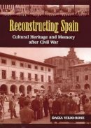 Dacia Viejo-Rose - Reconstructing Spain: Cultural Heritage and Memory After Civil War - 9781845196295 - V9781845196295