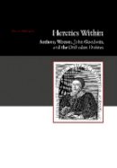 David Parnham - Heretics Within: Anthony Wotton, John Goodwin, and the Orthodox Divines - 9781845196325 - V9781845196325