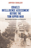 Aryeh Shalev - Israel's Intelligence Assessment Before the Yom Kippur War: Disentangling Deception and Distraction - 9781845196363 - V9781845196363