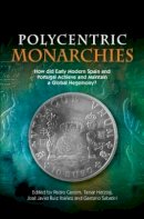 Pedro Cardim (Ed.) - Polycentric Monarchies: How Did Early Modern Spain & Portugal Achieve & Maintain a Global Hegemony? - 9781845196813 - V9781845196813