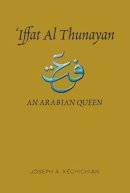 Joseph A. Kéchichian - Iffat Al Thunayan: An Arabian Queen - 9781845196851 - V9781845196851