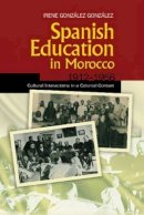 Irene González González - Spanish Education in Morocco, 19121956: Cultural Interactions in a Colonial Context (Sussex Studies in Spanish History) - 9781845196875 - V9781845196875
