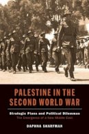 Daphna Sharfman - Palestine in the Second World War: Strategic Plans & Political Dilemmas -- the Emergence of a New Middle East - 9781845196929 - V9781845196929