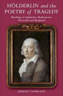 Jeremy Tambling - Hölderlin and the Poetry of Tragedy: Readings in Sophocles, Shakespeare, Nietzsche and Benjamin - 9781845197094 - V9781845197094