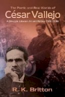 Robert K. Britton - The Poetic and Real Worlds of César Vallejo (18921938): A Struggle Between Art and Politics - 9781845197421 - V9781845197421