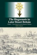 Robin Gwynn - 1: Huguenots in Later Stuart Britain: Volume I - Crisis, Renewal and the Ministers' Dilemma - 9781845197674 - V9781845197674