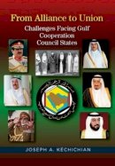 Joseph Kéchichian - From Alliance to Union: Challenges Facing Gulf Cooperation Council States in the Twenty-First Century - 9781845198022 - V9781845198022