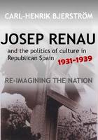 Carl-Henrik Bjerstrom - Josep Renau and the Politics of Culture in Republican Spain, 19311939: Re-imagining the Nation (The Canada Blanch/Sussex Academic Studies on Contemporary Spain) - 9781845198077 - V9781845198077