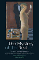Jeffrey Meyers - The Mystery of the Real: Letters of the Canadian Artist Alex Colville and Biographer Jeffrey Meyers - 9781845198114 - V9781845198114