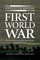 Marysa Demoor (Ed.) - The Intellectual Response to the First World War: How the Conflict Impacted on Ideas, Methods and Fields of Enquiry - 9781845198244 - V9781845198244