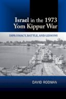 David Rodman - Israel in the 1973 Yom Kippur War: Diplomacy, Battle, and Lessons - 9781845198329 - V9781845198329