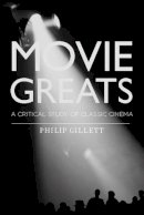 Philip Gillett - Movie Greats: A Critical Study of Classic Cinema - 9781845206529 - V9781845206529