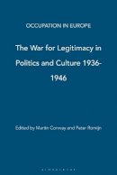 Professor Martin Conway (Ed.) - The War for Legitimacy in Politics and Culture, 1938-1948 (Occupation in Europe) - 9781845208219 - V9781845208219