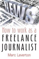 Marc Leverton - How to Work as a Freelance Journalist - 9781845283957 - KRA0013069