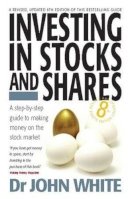 John F. White - Investing in Stocks and Shares: A Step-By-Step Guide to Making Money on the Stock Market. John White - 9781845284534 - V9781845284534