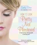 Emily-Rose Braithwaite - How to Look Pretty Not Plastered - 9781845284756 - V9781845284756