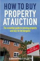 Samantha Collett - How To Buy Property at Auction: The Essential Guide to Winning Property and Buy-to-Let Bargains - 9781845285234 - V9781845285234