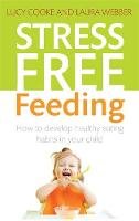 Lucy Cooke - Stress Free Feeding: How to Develop Healthy Eating Habits in Your Child - 9781845286057 - V9781845286057