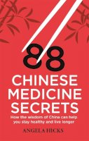 Angela Hicks - 88 Chinese Medicine Secrets: How the Wisdom of China Can Help You to Stay Healthy and Live Longer - 9781845286125 - V9781845286125