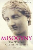 Jack Holland - A Brief History of Misogyny (Brief Histories) - 9781845293710 - V9781845293710