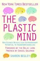 Sharon Begley - The Plastic Mind: New science reveals our extraordinary potential to transform ourselves - 9781845296742 - V9781845296742