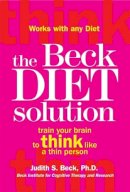 Dr Judith S Beck - THE BECK DIET SOLUTION: Train Your Brain to Think Like a Thin Person - 9781845298265 - V9781845298265