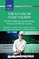 Ian Yeoman - The Future of Food Tourism: Foodies, Experiences, Exclusivity, Visions and Political Capital (Aspects of Tourism) - 9781845415372 - V9781845415372