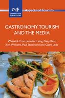 Warwick Frost - Gastronomy, Tourism and the Media (Aspects of Tourism) - 9781845415730 - V9781845415730