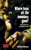 Anthony Marcus - Where Have All the Homeless Gone?: The Making and Unmaking of a Crisis - 9781845450502 - KTG0003645