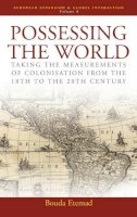 Bouda Etemad - Possessing the World: Taking the Measurements of Colonisation from the 18th to the 20th Century - 9781845453381 - V9781845453381
