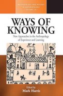 Mark Harris (Ed.) - Ways of Knowing: New Approaches in the Anthropology of Knowledge and Learning - 9781845453640 - V9781845453640