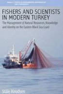 Stale Knudsen - Fishers and Scientists in Modern Turkey: The Management of Natural Resources, Knowledge and Identity on the Eastern Black Sea Coast - 9781845453756 - V9781845453756