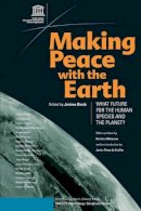 Jerome Binde (Ed.) - Making Peace with the Earth: What Future for the Human Species and the Planet - 9781845454982 - V9781845454982