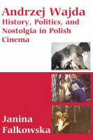 Janina Falkowska - Andrzej Wajda: History Politics and Nostalgia in Polish Cinema - 9781845455088 - V9781845455088
