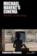 Catherine Wheatley - Michael Haneke´s Cinema: The Ethic of the Image - 9781845455576 - V9781845455576
