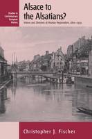 Christopher J. Fischer - Alsace to the Alsatians?: Visions and Divisions of Alsatian Regionalism, 1870-1939 - 9781845457242 - V9781845457242