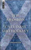 Ian Hamilton - The Erosion of Calvinist Orthodoxy: Drifting from the Truth in confessional Scottish Churches - 9781845505141 - V9781845505141