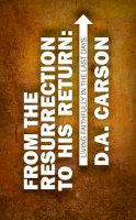 D. A. Carson - From the Resurrection to His Return: Living Faithfully in the Last Days - 9781845505776 - V9781845505776