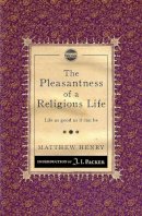 Matthew Henry - The Pleasantness of a Religious Life: Life as good as it can be - 9781845506513 - V9781845506513