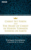 Thomas Goodwin - Christ Set Forth: And the Heart of Christ Towards Sinners on the earth - 9781845507534 - V9781845507534