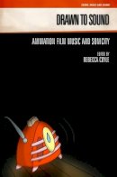 Rebecca Coyle (Ed.) - Drawn to Sound: Animation Film Music and Sonicity (GENRE, MUSIC AND SOUND) - 9781845533526 - V9781845533526