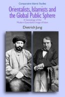 Jung, Dietrich - Orientalists, Islamists and the Global Public Sphere - 9781845538996 - V9781845538996